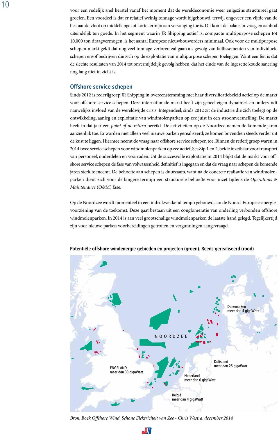 Dit komt de balans in vraag en aanbod uiteindelijk ten goede. In het segment waarin JR Shipping actief is, compacte multipurpose schepen tot 10.