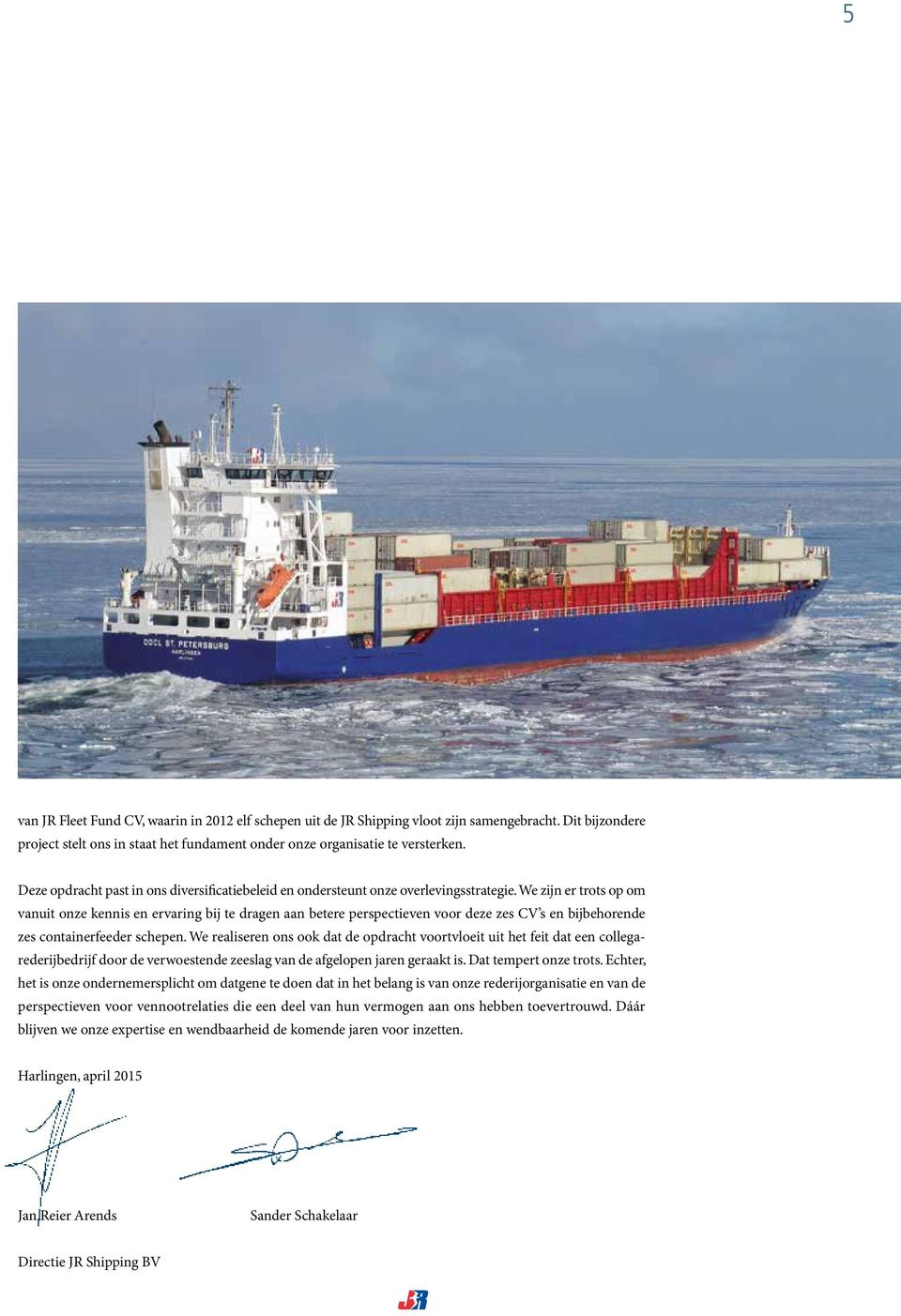 We zijn er trots op om vanuit onze kennis en ervaring bij te dragen aan betere perspectieven voor deze zes CV s en bijbehorende zes containerfeeder schepen.