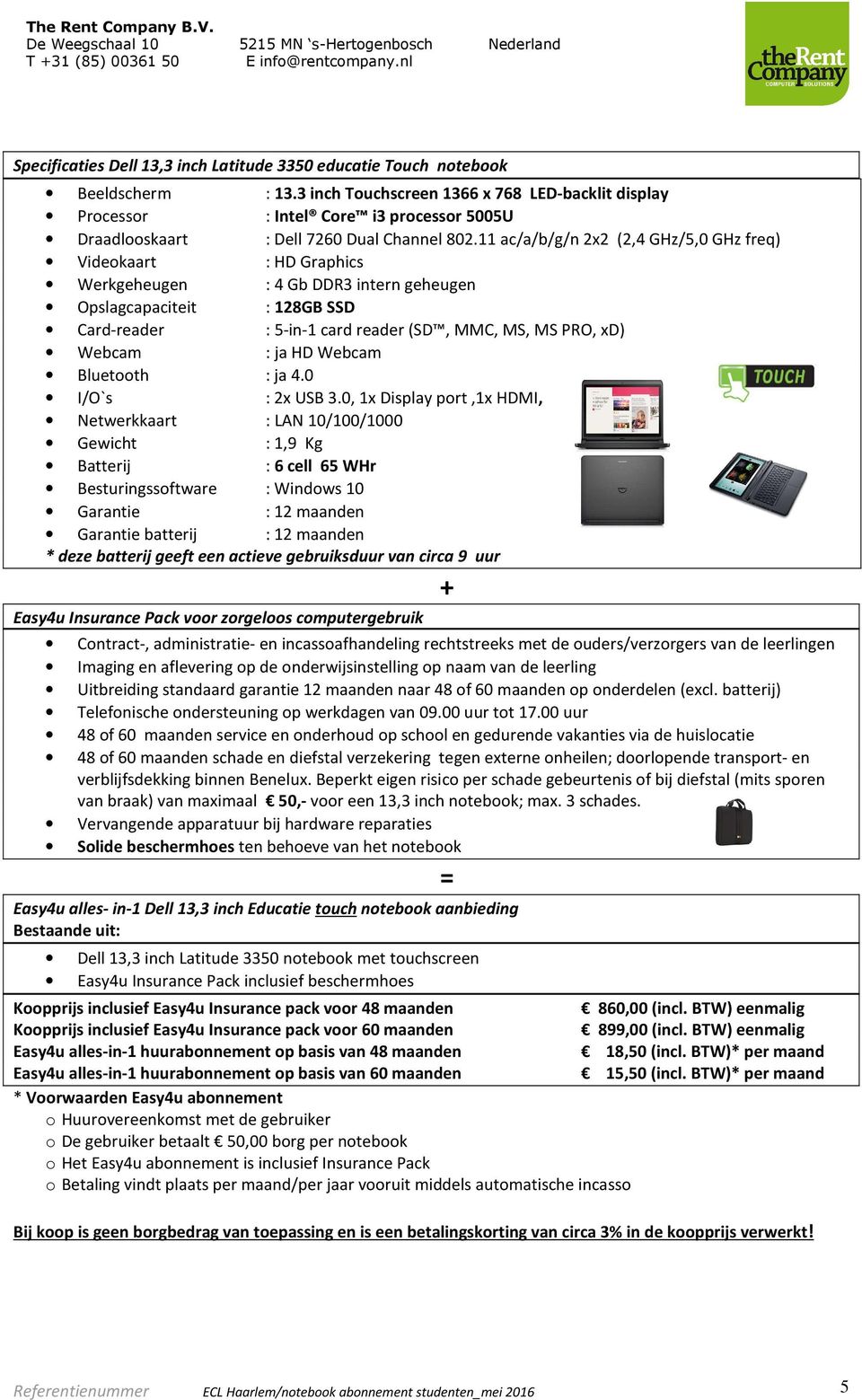 11 ac/a/b/g/n 2x2 (2,4 GHz/5,0 GHz freq) Videokaart : HD Graphics Werkgeheugen : 4 Gb DDR3 intern geheugen Opslagcapaciteit : 128GB SSD Card-reader : 5-in-1 card reader (SD, MMC, MS, MS PRO, xd)