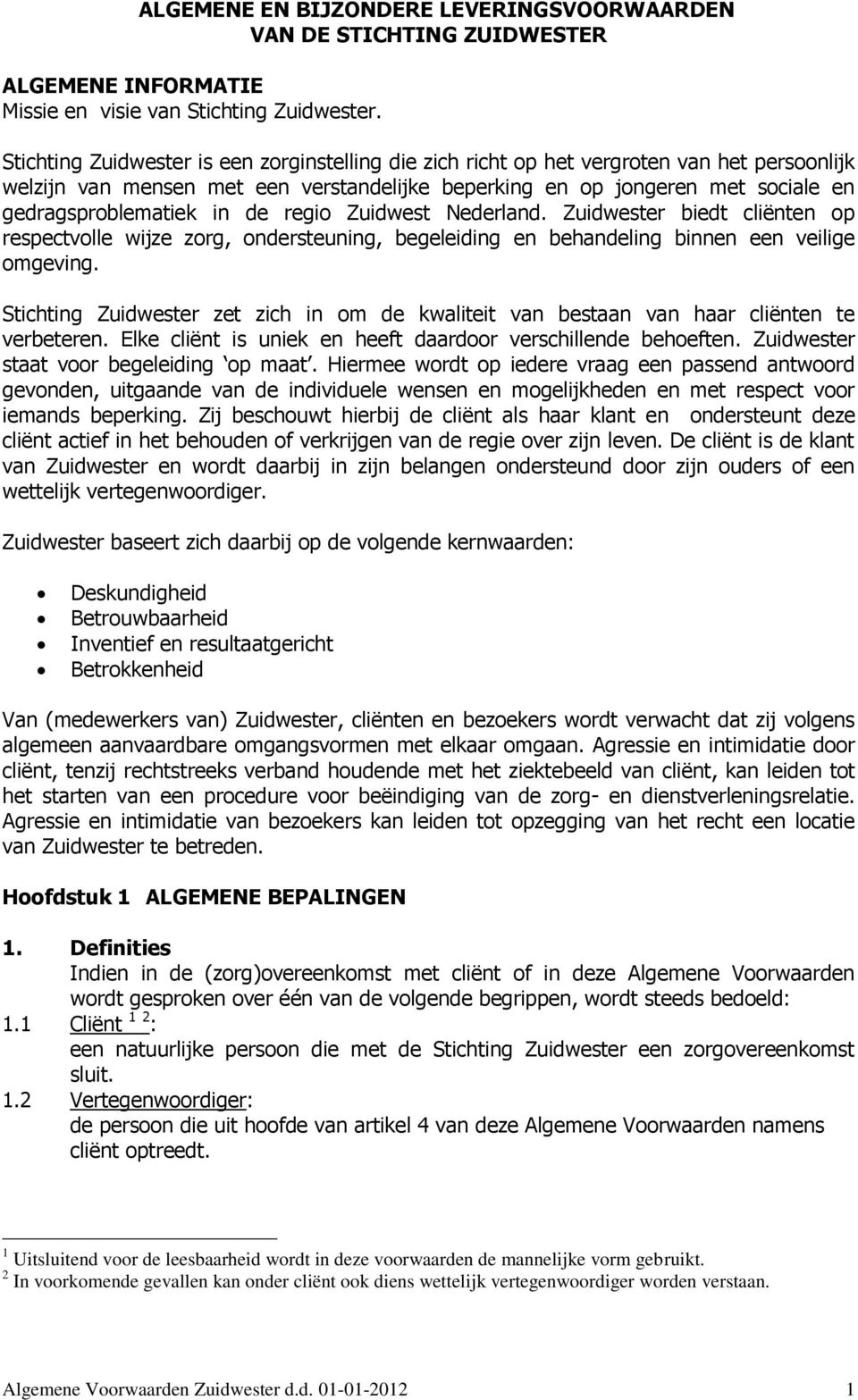 de regio Zuidwest Nederland. Zuidwester biedt cliënten op respectvolle wijze zorg, ondersteuning, begeleiding en behandeling binnen een veilige omgeving.