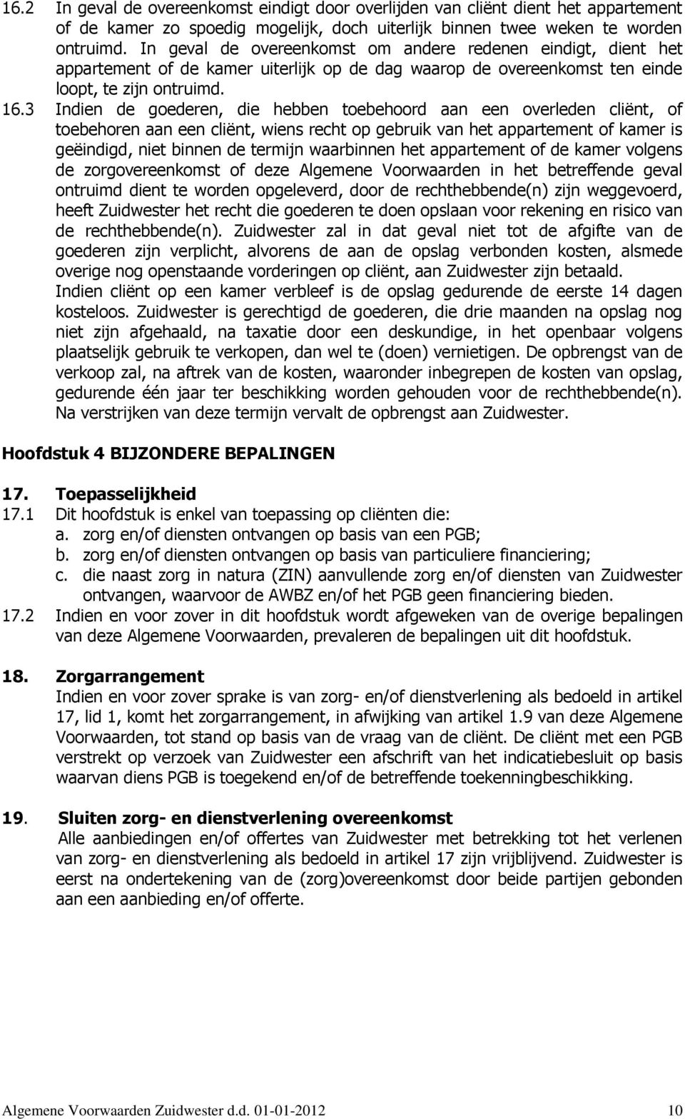 3 Indien de goederen, die hebben toebehoord aan een overleden cliënt, of toebehoren aan een cliënt, wiens recht op gebruik van het appartement of kamer is geëindigd, niet binnen de termijn waarbinnen