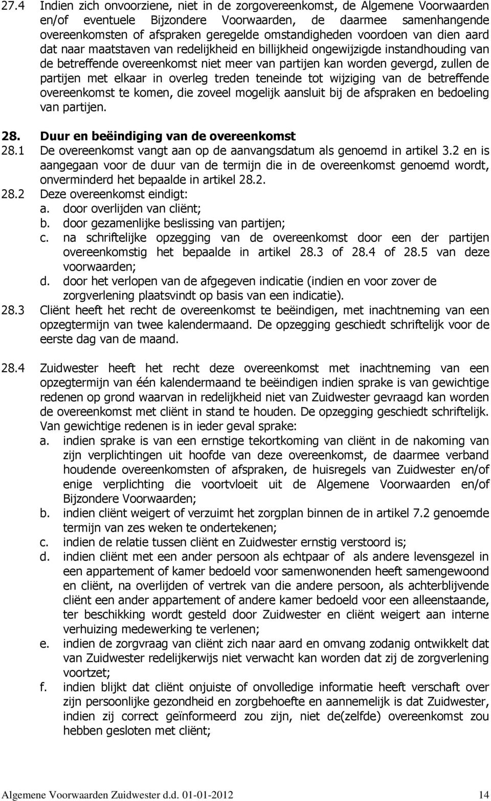 de partijen met elkaar in overleg treden teneinde tot wijziging van de betreffende overeenkomst te komen, die zoveel mogelijk aansluit bij de afspraken en bedoeling van partijen. 28.