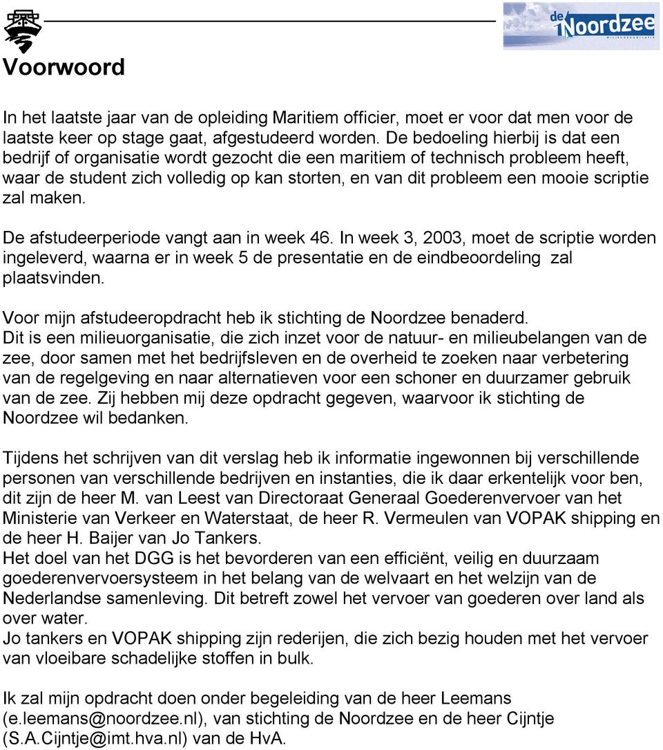 zal maken. De afstudeerperiode vangt aan in week 46. In week 3, 2003, moet de scriptie worden ingeleverd, waarna er in week 5 de presentatie en de eindbeoordeling zal plaatsvinden.