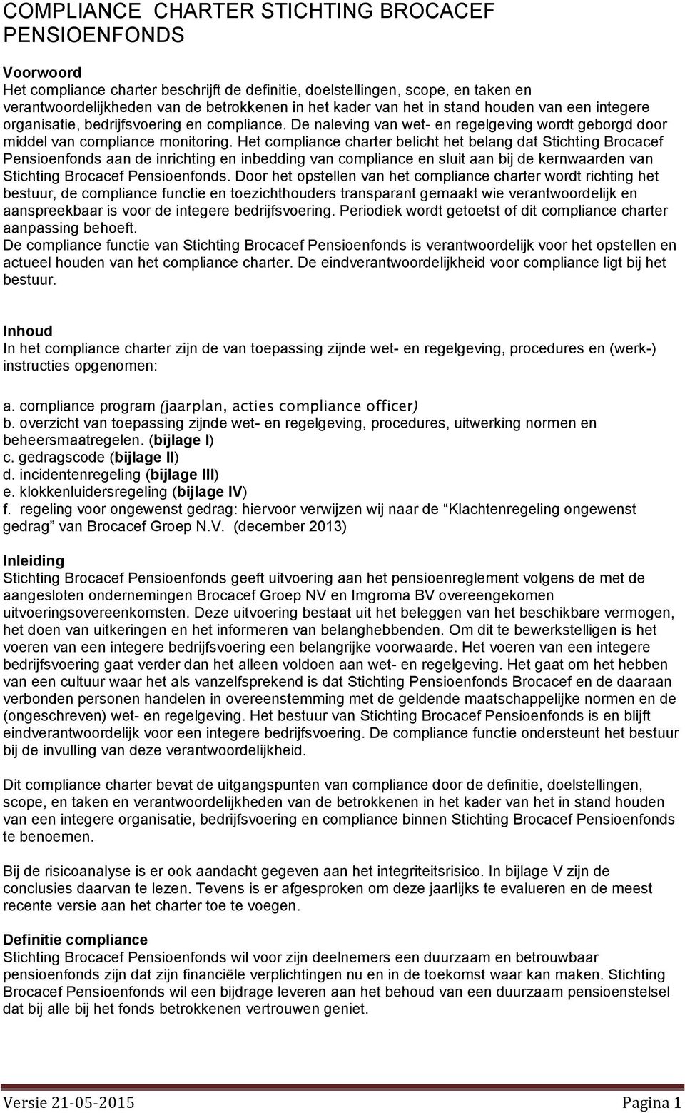 Het cmpliance charter belicht het belang dat Stichting Brcacef Pensienfnds aan de inrichting en inbedding van cmpliance en sluit aan bij de kernwaarden van Stichting Brcacef Pensienfnds.