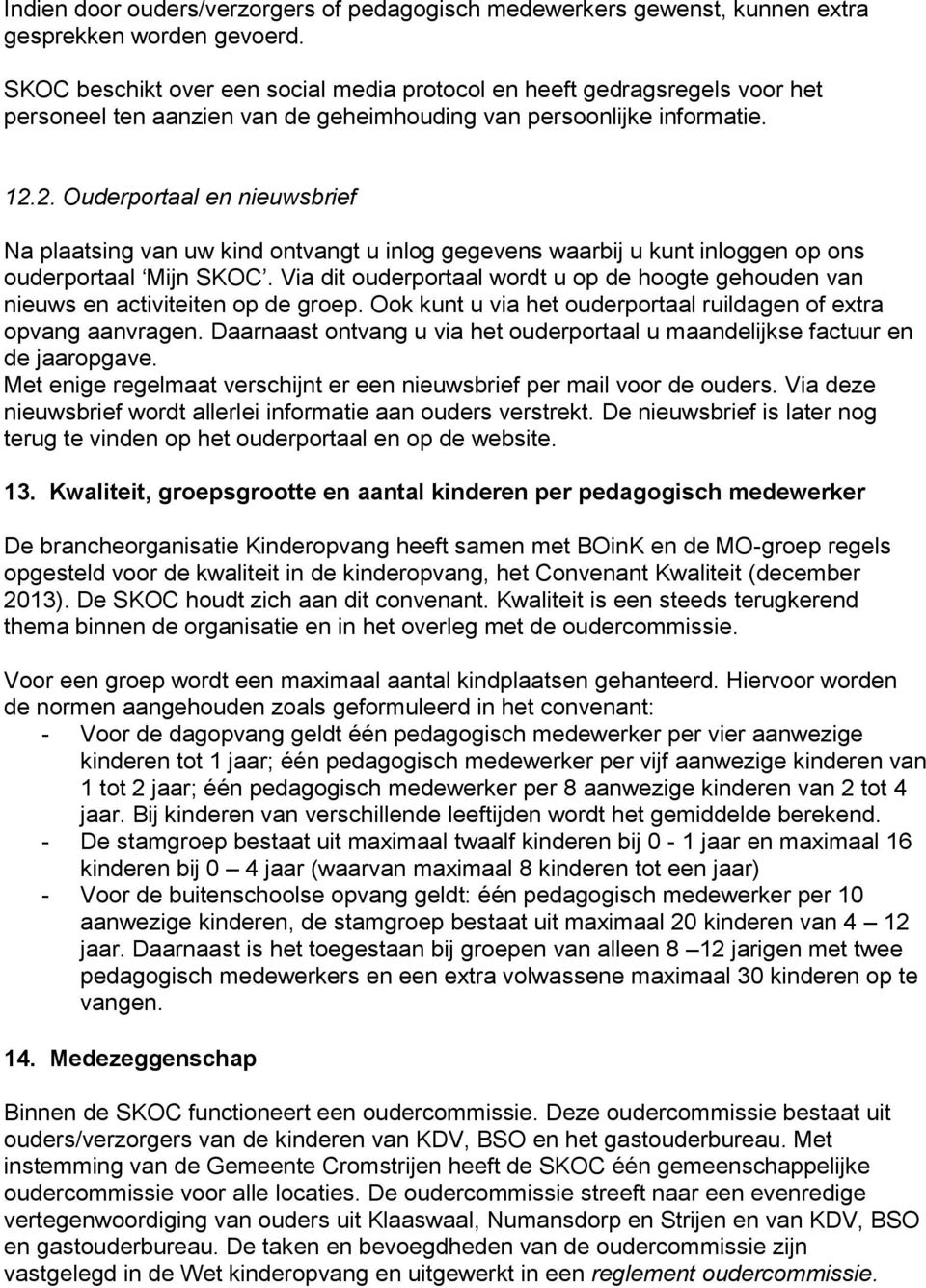 2. Ouderportaal en nieuwsbrief Na plaatsing van uw kind ontvangt u inlog gegevens waarbij u kunt inloggen op ons ouderportaal Mijn SKOC.