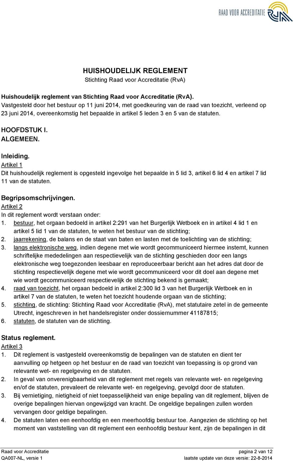 ALGEMEEN. Inleiding. Artikel 1 Dit huishoudelijk reglement is opgesteld ingevolge het bepaalde in 5 lid 3, artikel 6 lid 4 en artikel 7 lid 11 van de statuten. Begripsomschrijvingen.