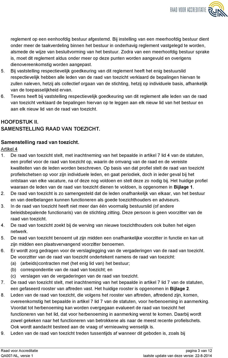 Zodra van een meerhoofdig bestuur sprake is, moet dit reglement aldus onder meer op deze punten worden aangevuld en overigens dienovereenkomstig worden aangepast. 5.