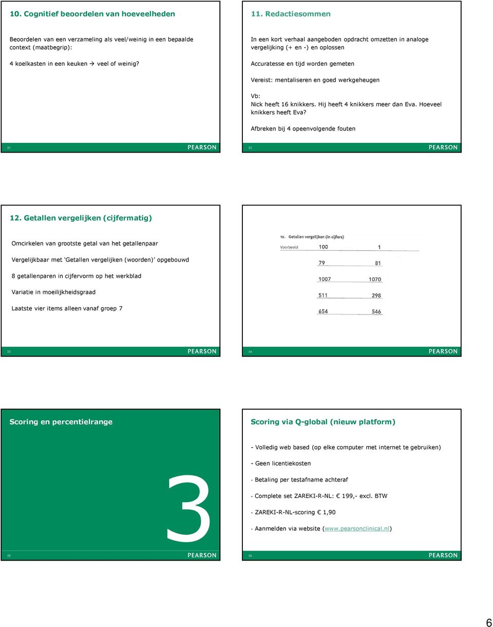 Hij heeft 4 knikkers meer dan Eva. Hoeveel knikkers heeft Eva? Afbreken bij 4 opeenvolgende fouten 31 32 12.