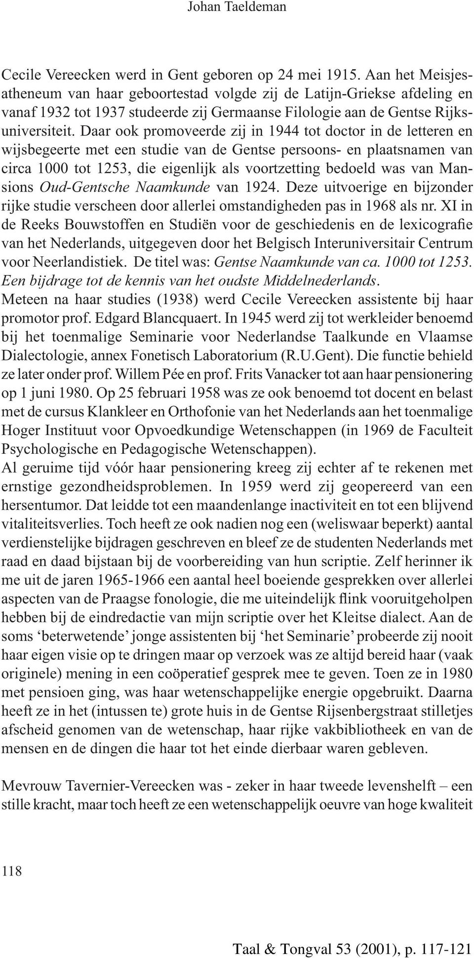 Daar ook promoveerde zij in 1944 tot doctor in de letteren en wijsbegeerte met een studie van de Gentse persoons- en plaatsnamen van circa 1000 tot 1253, die eigenlijk als voortzetting bedoeld was