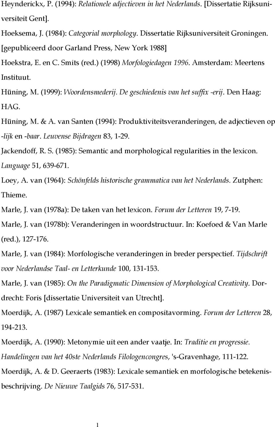 De geschiedenis van het suffix -erij. Den Haag: HAG. Hüning, M. & A. van Santen (994): Produktiviteitsveranderingen, de adjectieven op -lijk en -baar. Leuvense Bijdragen 83, -29. Jackendoff, R. S. (985): Semantic and morphological regularities in the lexicon.