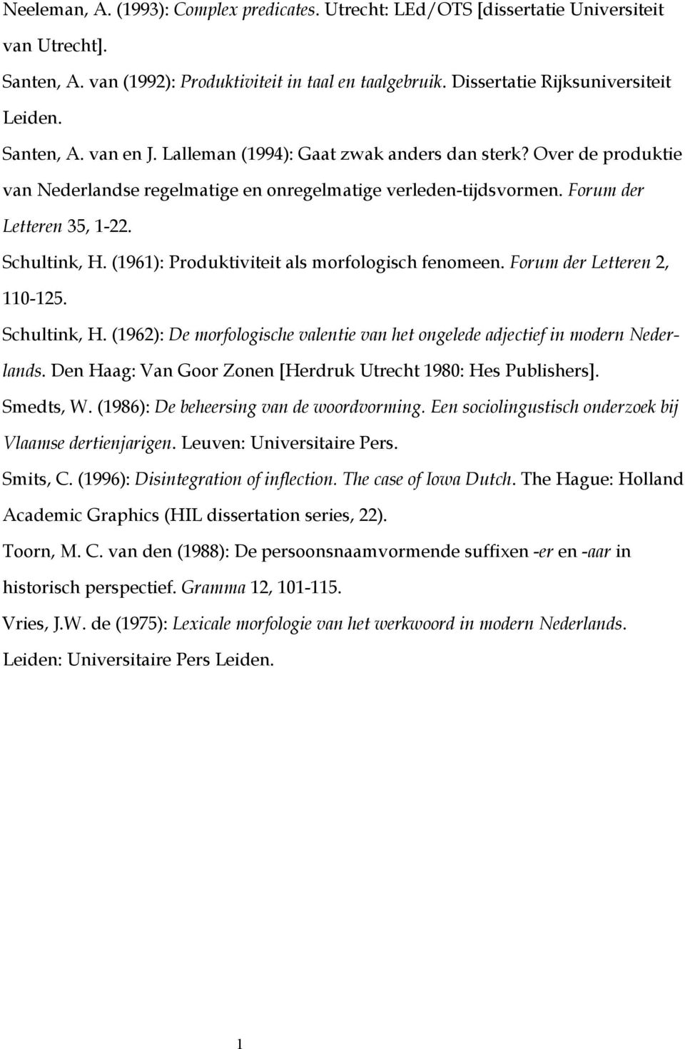 (96): Produktiviteit als morfologisch fenomeen. Forum der Letteren 2, 0-25. Schultink, H. (962): De morfologische valentie van het ongelede adjectief in modern Nederlands.