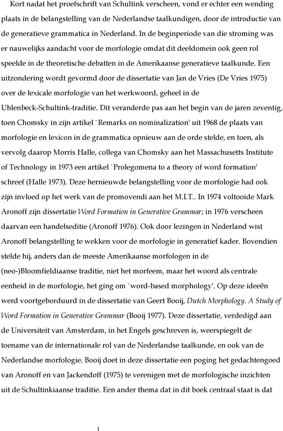 In de beginperiode van die stroming was er nauwelijks aandacht voor de morfologie omdat dit deeldomein ook geen rol speelde in de theoretische debatten in de Amerikaanse generatieve taalkunde.