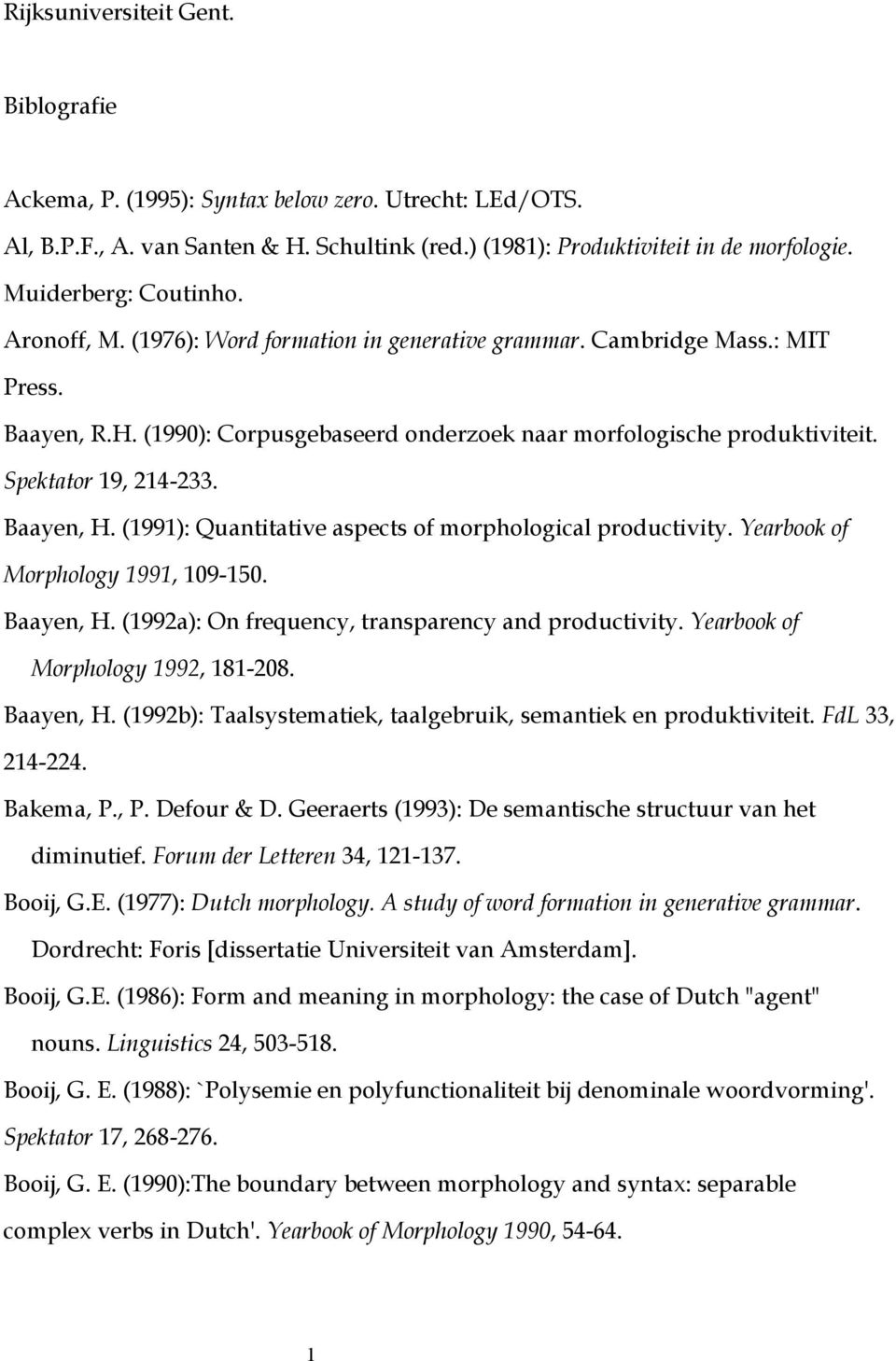 (99): Quantitative aspects of morphological productivity. Yearbook of Morphology 99, 09-50. Baayen, H. (992a): On frequency, transparency and productivity. Yearbook of Morphology 992, 8-208.