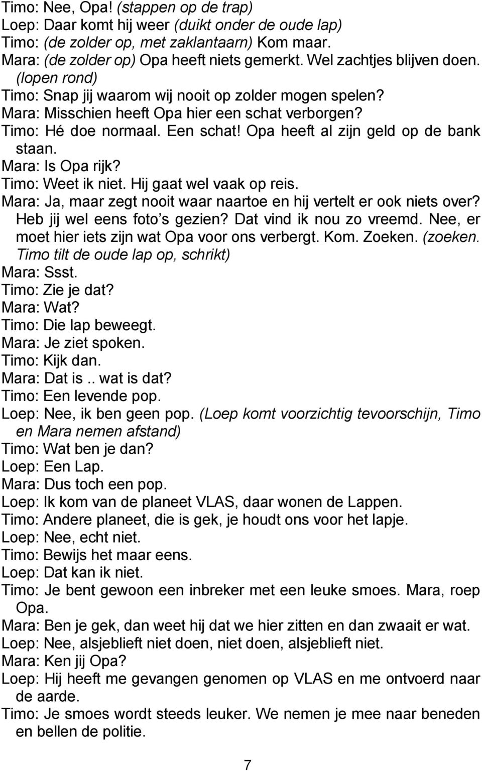 Opa heeft al zijn geld op de bank staan. Mara: Is Opa rijk? Timo: Weet ik niet. Hij gaat wel vaak op reis. Mara: Ja, maar zegt nooit waar naartoe en hij vertelt er ook niets over?