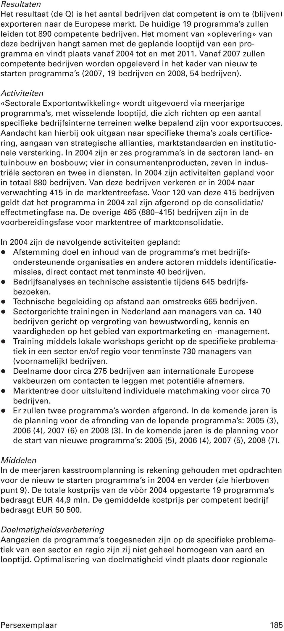 Vanaf 2007 zullen competente bedrijven worden opgeleverd in het kader van nieuw te starten programma s (2007, 19 bedrijven en 2008, 54 bedrijven).