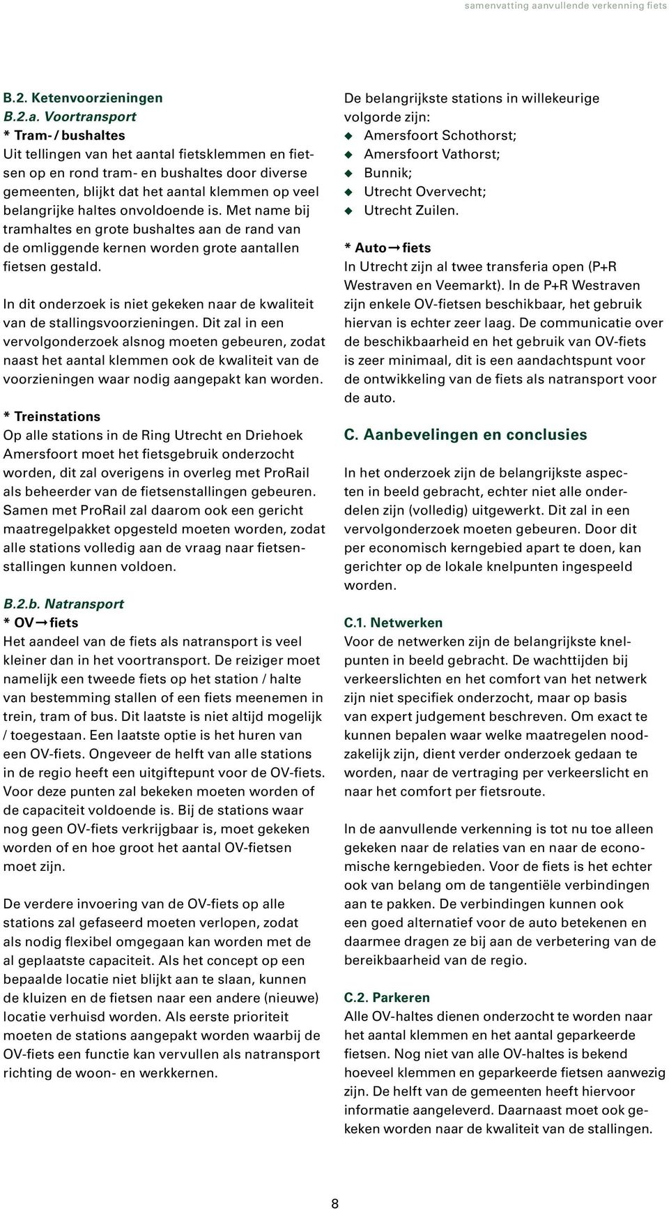 onvoldoende is. Met name bij tramhaltes en grote bushaltes aan de rand van de omliggende kernen worden grote aantallen fietsen gestald.