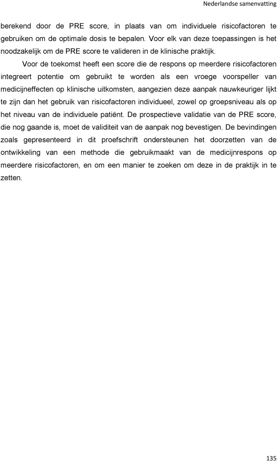 Voor de toekomst heeft een score die de respons op meerdere risicofactoren integreert potentie om gebruikt te worden als een vroege voorspeller van medicijneffecten op klinische uitkomsten, aangezien