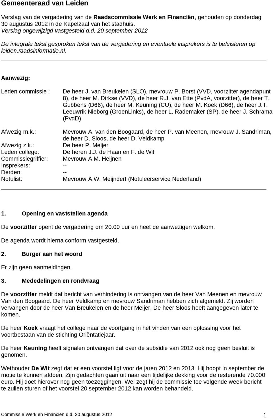 van Breukelen (SLO), mevrouw P. Borst (VVD, voorzitter agendapunt 8), de heer M. Dirkse (VVD), de heer R.J. van Ette (PvdA, voorzitter), de heer T. Gubbens (D66), de heer M. Keuning (CU), de heer M.