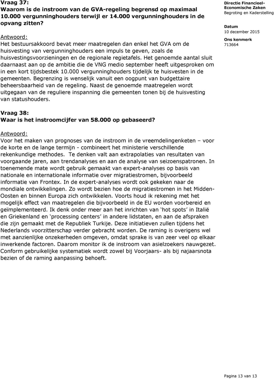 Het genoemde aantal sluit daarnaast aan op de ambitie die de VNG medio september heeft uitgesproken om in een kort tijdsbestek 10.000 vergunninghouders tijdelijk te huisvesten in de gemeenten.