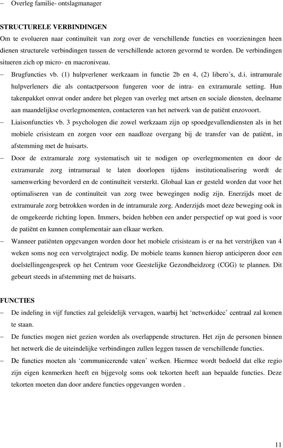 Hun takenpakket omvat onder andere het plegen van overleg met artsen en sociale diensten, deelname aan maandelijkse overlegmomenten, contacteren van het netwerk van de patiënt enzovoort.