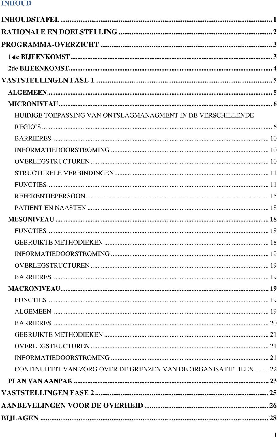 .. 11 REFERENTIEPERSOON... 15 PATIENT EN NAASTEN... 18 MESONIVEAU... 18 FUNCTIES... 18 GEBRUIKTE METHODIEKEN... 18 INFORMATIEDOORSTROMING... 19 OVERLEGSTRUCTUREN... 19 BARRIERES... 19 MACRONIVEAU.