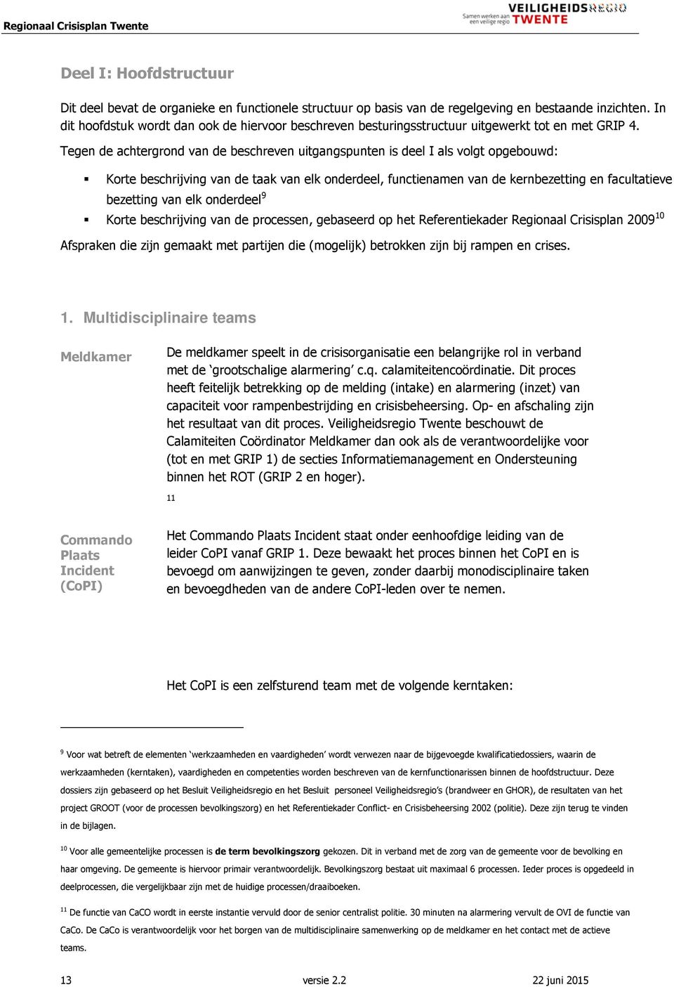 Tegen de achtergrond van de beschreven uitgangspunten is deel I als volgt opgebouwd: Korte beschrijving van de taak van elk onderdeel, functienamen van de kernbezetting en facultatieve bezetting van