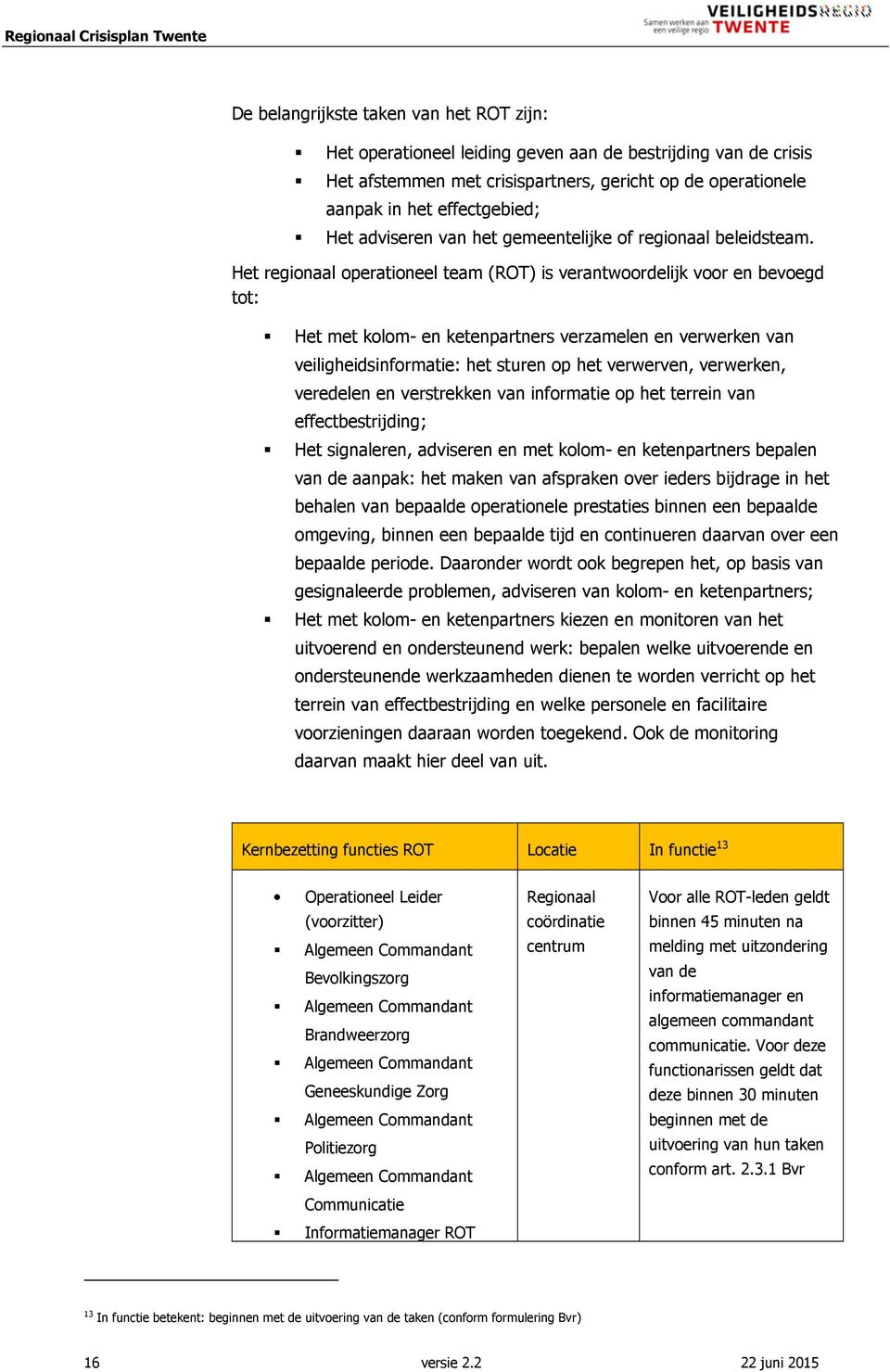 Het regionaal operationeel team (ROT) is verantwoordelijk voor en bevoegd tot: Het met kolom- en ketenpartners verzamelen en verwerken van veiligheidsinformatie: het sturen op het verwerven,