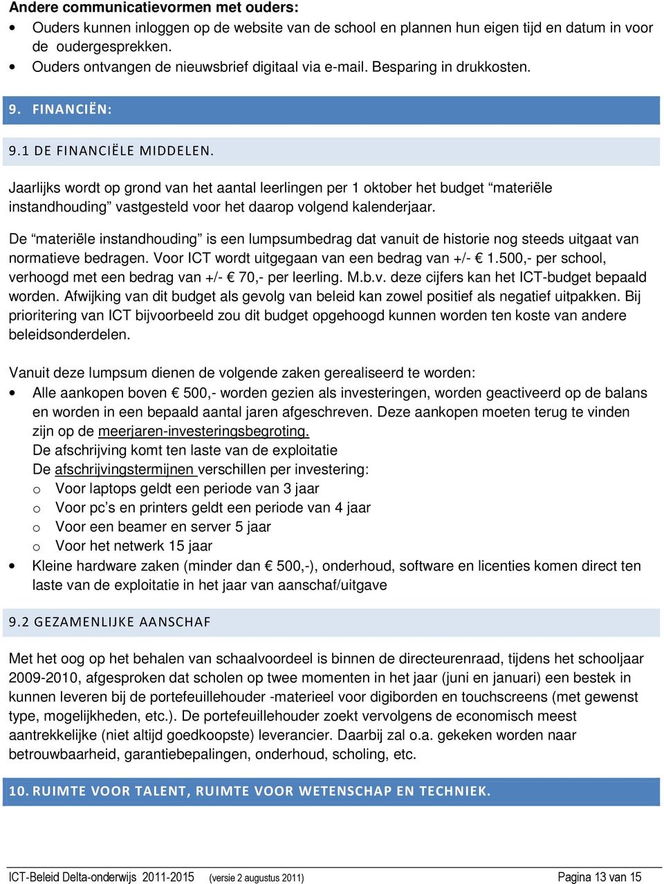 Jaarlijks wordt op grond van het aantal leerlingen per 1 oktober het budget materiële instandhouding vastgesteld voor het daarop volgend kalenderjaar.