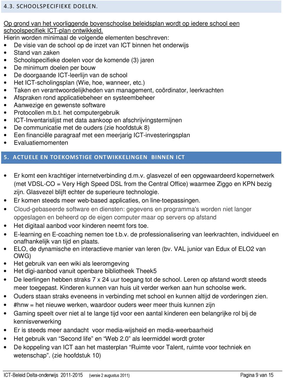 doelen per bouw De doorgaande ICT-leerlijn van de school Het ICT-scholingsplan (Wie, hoe, wanneer, etc.