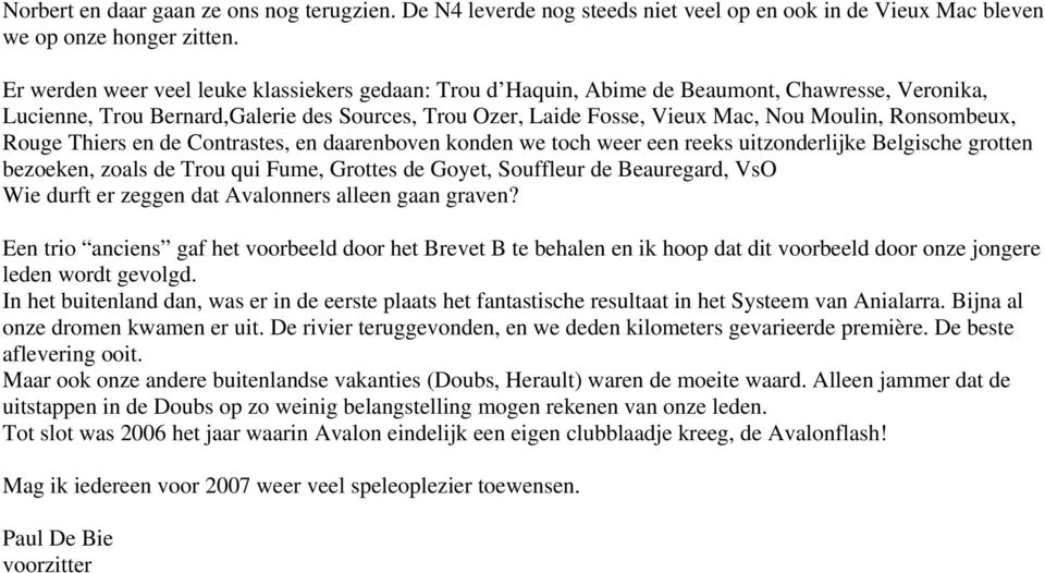 Ronsombeux, Rouge Thiers en de Contrastes, en daarenboven konden we toch weer een reeks uitzonderlijke Belgische grotten bezoeken, zoals de Trou qui Fume, Grottes de Goyet, Souffleur de Beauregard,