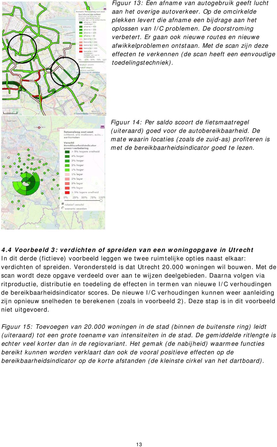 Figuur 14: Per saldo scoort de fietsmaatregel (uiteraard) goed voor de autobereikbaarheid. De mate waarin locaties (zoals de zuid-as) profiteren is met de bereikbaarheidsindicator goed te lezen. 4.