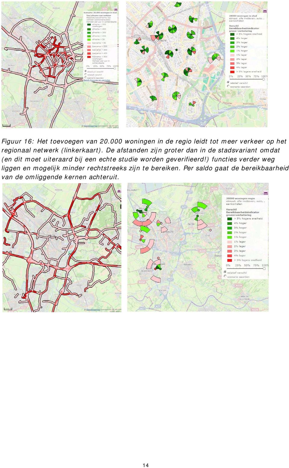 De afstanden zijn groter dan in de stadsvariant omdat (en dit moet uiteraard bij een echte