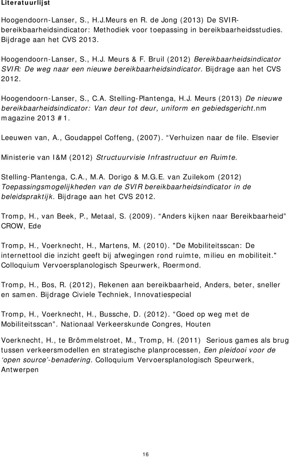 Stelling-Plantenga, H.J. Meurs (2013) De nieuwe bereikbaarheidsindicator: Van deur tot deur, uniform en gebiedsgericht.nm magazine 2013 #1. Leeuwen van, A., Goudappel Coffeng, (2007).