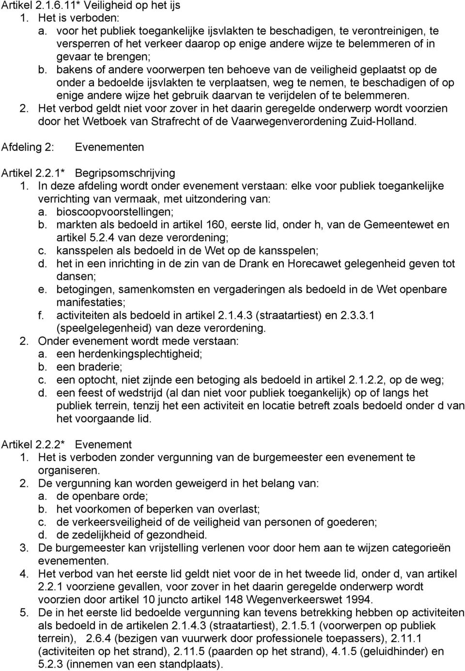 bakens of andere voorwerpen ten behoeve van de veiligheid geplaatst op de onder a bedoelde ijsvlakten te verplaatsen, weg te nemen, te beschadigen of op enige andere wijze het gebruik daarvan te