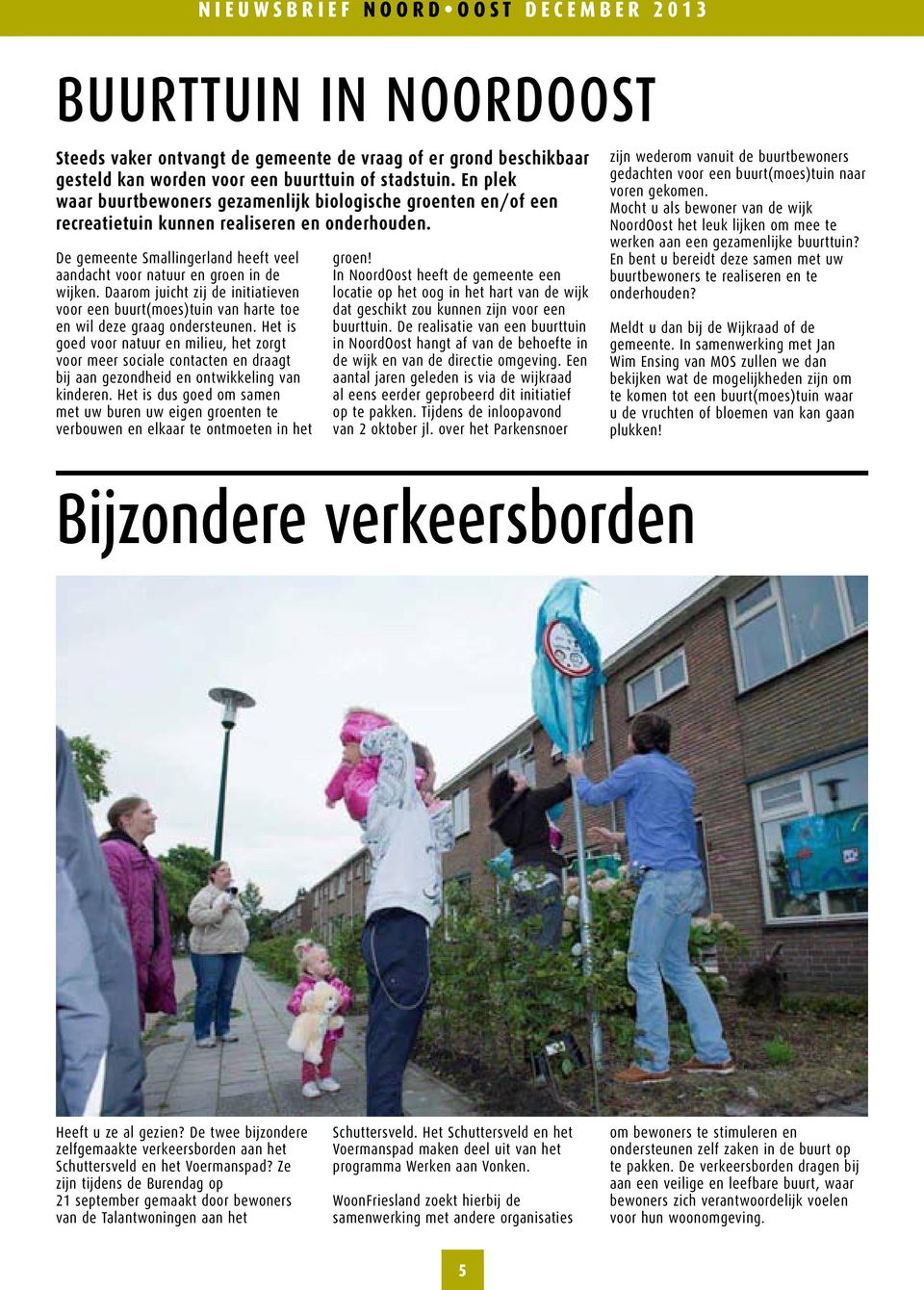 Daarom juicht zij de initiatieven voor een buurt(moes)tuin van harte toe en wil deze graag ondersteunen.