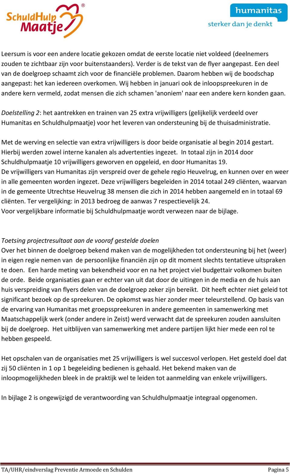 Wij hebben in januari ook de inloopspreekuren in de andere kern vermeld, zodat mensen die zich schamen 'anoniem' naar een andere kern konden gaan.