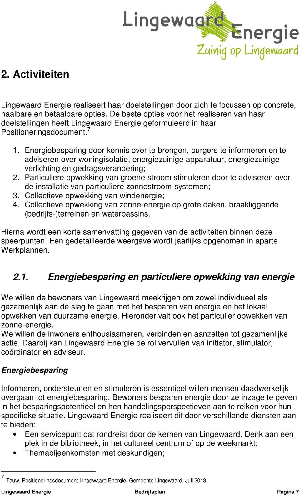 Energiebesparing door kennis over te brengen, burgers te informeren en te adviseren over woningisolatie, energiezuinige apparatuur, energiezuinige verlichting en gedragsverandering; 2.