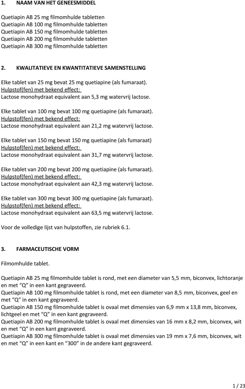 Hulpstof(fen) met bekend effect: Lactose monohydraat equivalent aan 5,3 mg watervrij lactose. Elke tablet van 100 mg bevat 100 mg quetiapine (als fumaraat).