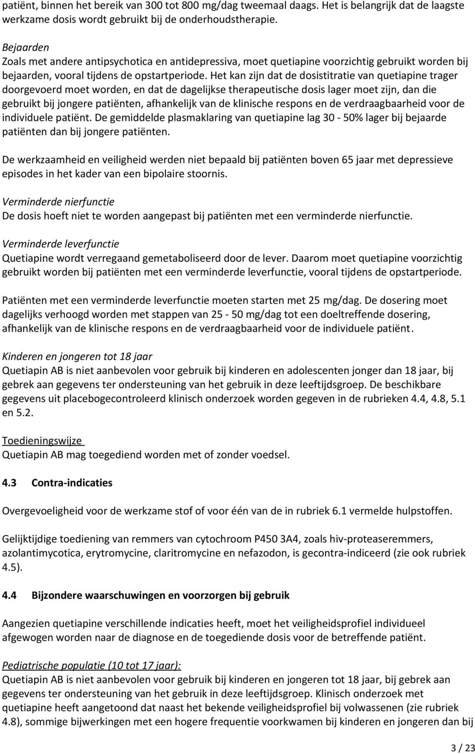 Het kan zijn dat de dosistitratie van quetiapine trager doorgevoerd moet worden, en dat de dagelijkse therapeutische dosis lager moet zijn, dan die gebruikt bij jongere patiënten, afhankelijk van de