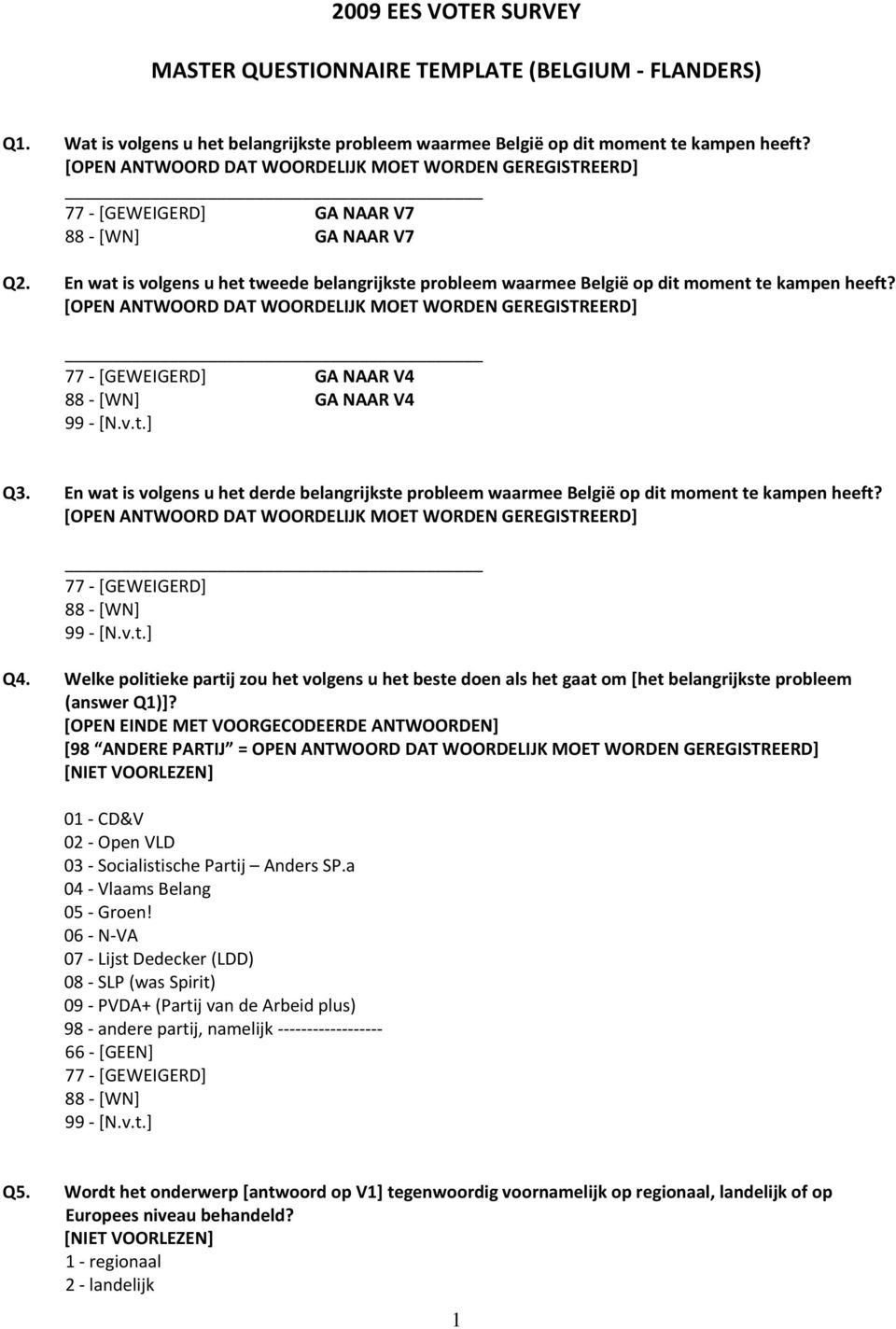 [OPEN ANTWOORD DAT WOORDELIJK MOET WORDEN GEREGISTREERD] 7 GA NAAR V4 8 GA NAAR V4 Q3. En wat is volgens u het derde belangrijkste probleem waarmee België op dit moment te kampen heeft?