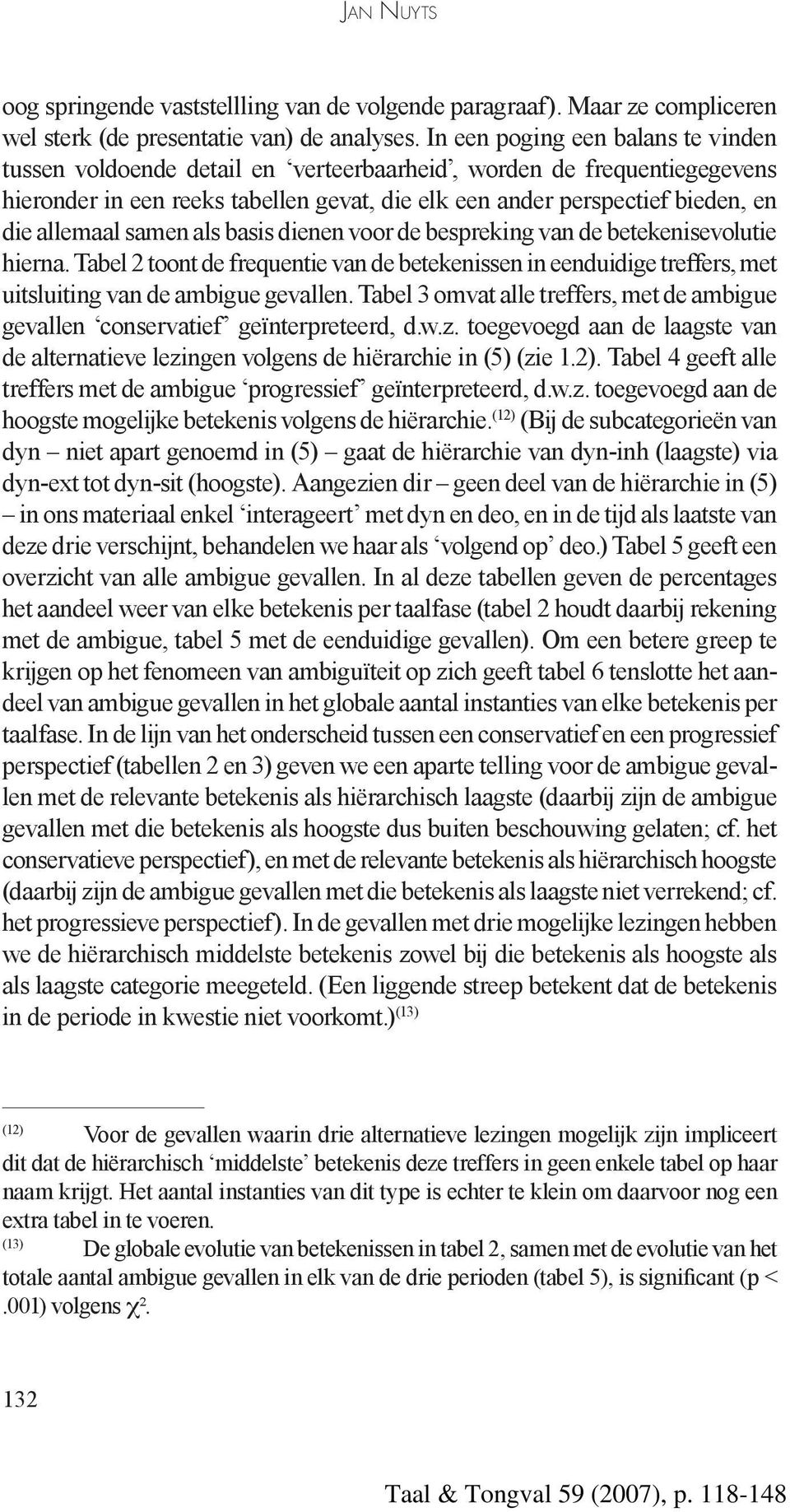 allemaal samen als basis dienen voor de bespreking van de betekenisevolutie hierna. Tabel 2 toont de frequentie van de betekenissen in eenduidige treffers, met uitsluiting van de ambigue gevallen.