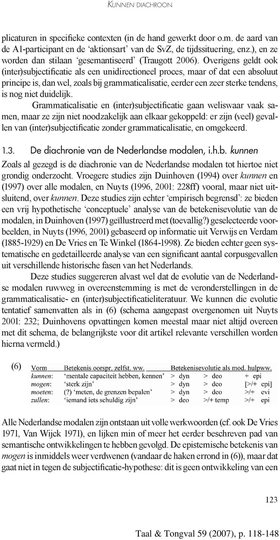 Overigens geldt ook (inter)subjectificatie als een unidirectioneel proces, maar of dat een absoluut principe is, dan wel, zoals bij grammaticalisatie, eerder een zeer sterke tendens, is nog niet