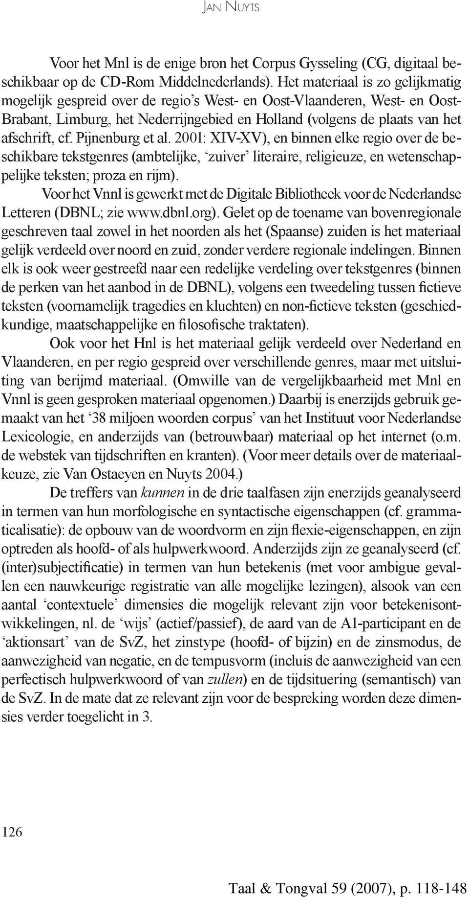 Pijnenburg et al. 2001: XIV-XV), en binnen elke regio over de beschikbare tekstgenres (ambtelijke, zuiver literaire, religieuze, en wetenschappelijke teksten; proza en rijm).