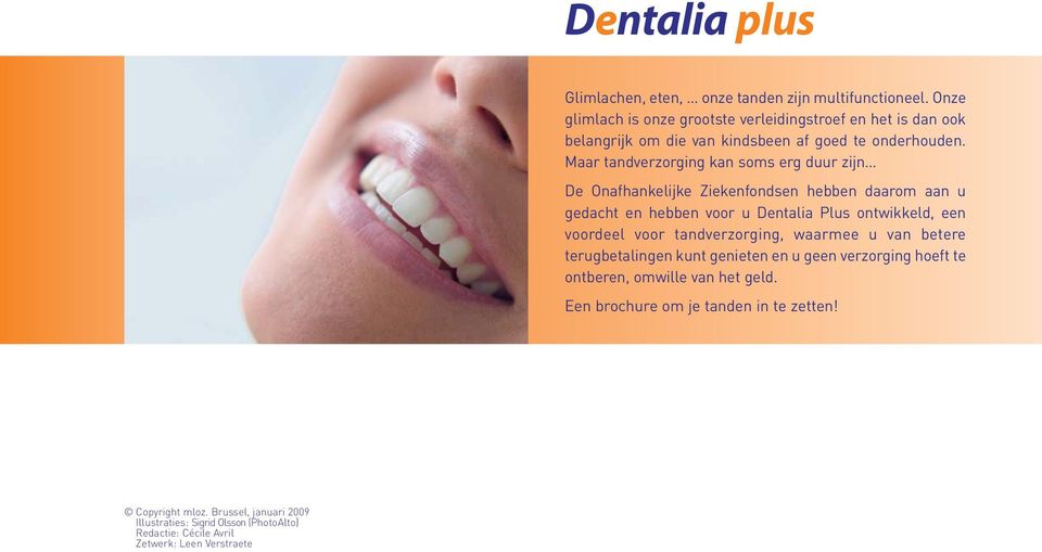 Maar tandverzorging kan soms erg duur zijn De Onafhankelijke Ziekenfondsen hebben daarom aan u gedacht en hebben voor u Dentalia Plus ontwikkeld, een voordeel voor