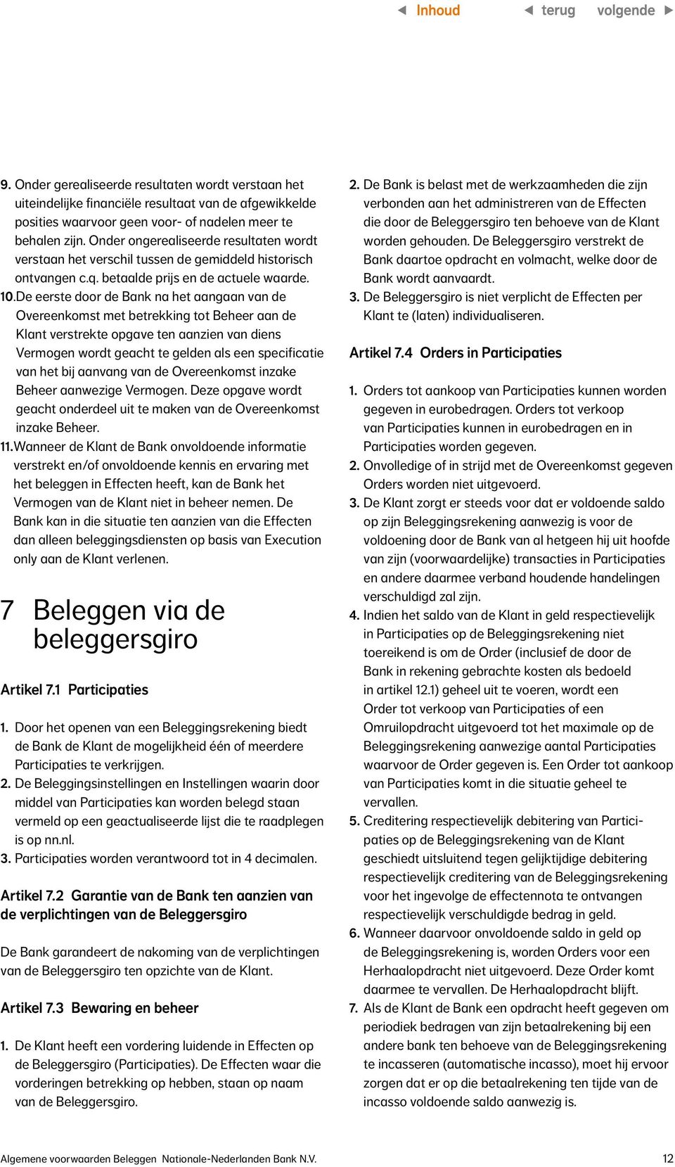 De eerste door de Bank na het aangaan van de Overeenkomst met betrekking tot Beheer aan de Klant verstrekte opgave ten aanzien van diens Vermogen wordt geacht te gelden als een specificatie van het