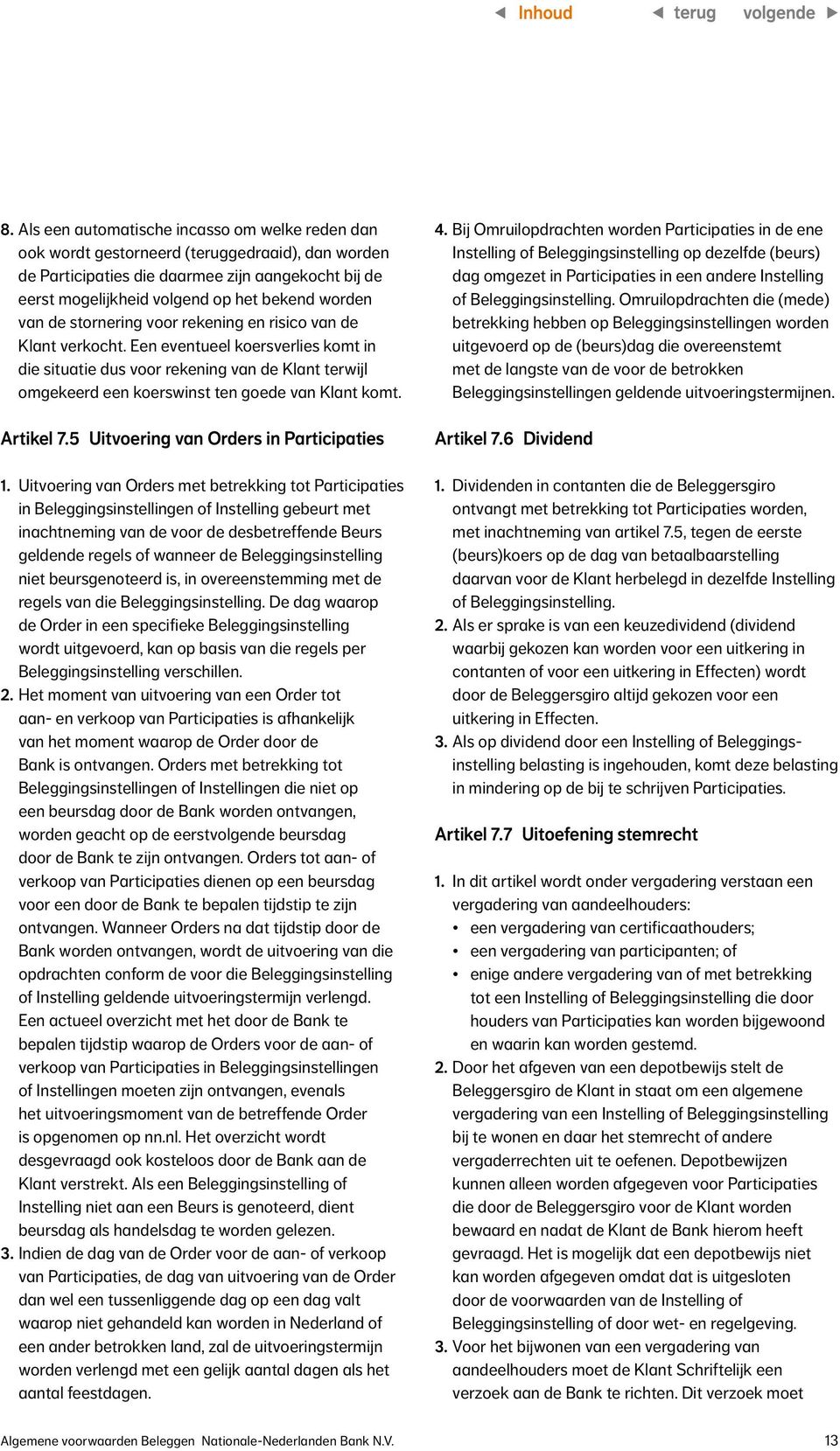 Een eventueel koersverlies komt in die situatie dus voor rekening van de Klant terwijl omgekeerd een koerswinst ten goede van Klant komt. Artikel 7.5 Uitvoering van Orders in Participaties 1.