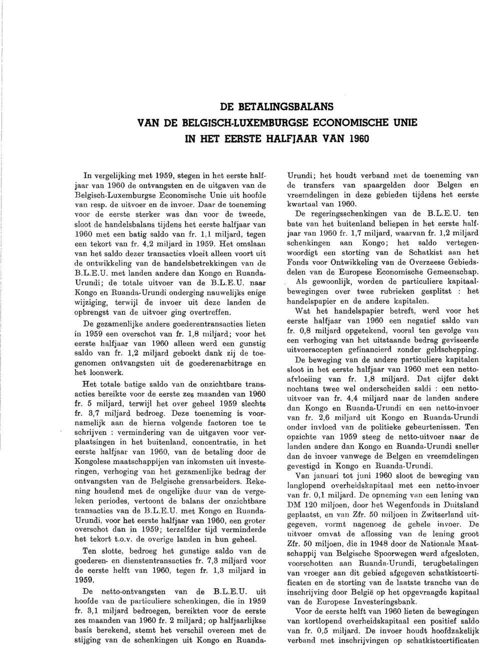 Daar de toeneming voor de eerste sterker was dan voor de tweede, sloot de handelsbalans tijdens het eerste halfjaar van 1960 met een batig saldo van fr. 1,1 miljard, tegen een tekort van fr.