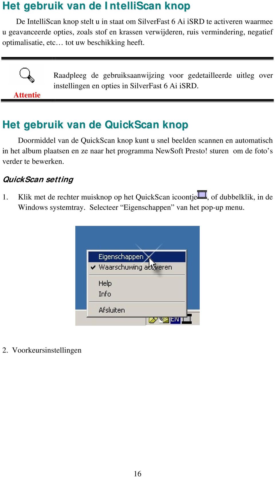 Het gebruik van de QuickScan knop Doormiddel van de QuickScan knop kunt u snel beelden scannen en automatisch in het album plaatsen en ze naar het programma NewSoft Presto!