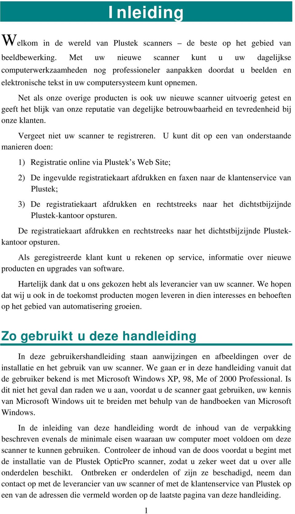 Net als onze overige producten is ook uw nieuwe scanner uitvoerig getest en geeft het blijk van onze reputatie van degelijke betrouwbaarheid en tevredenheid bij onze klanten.