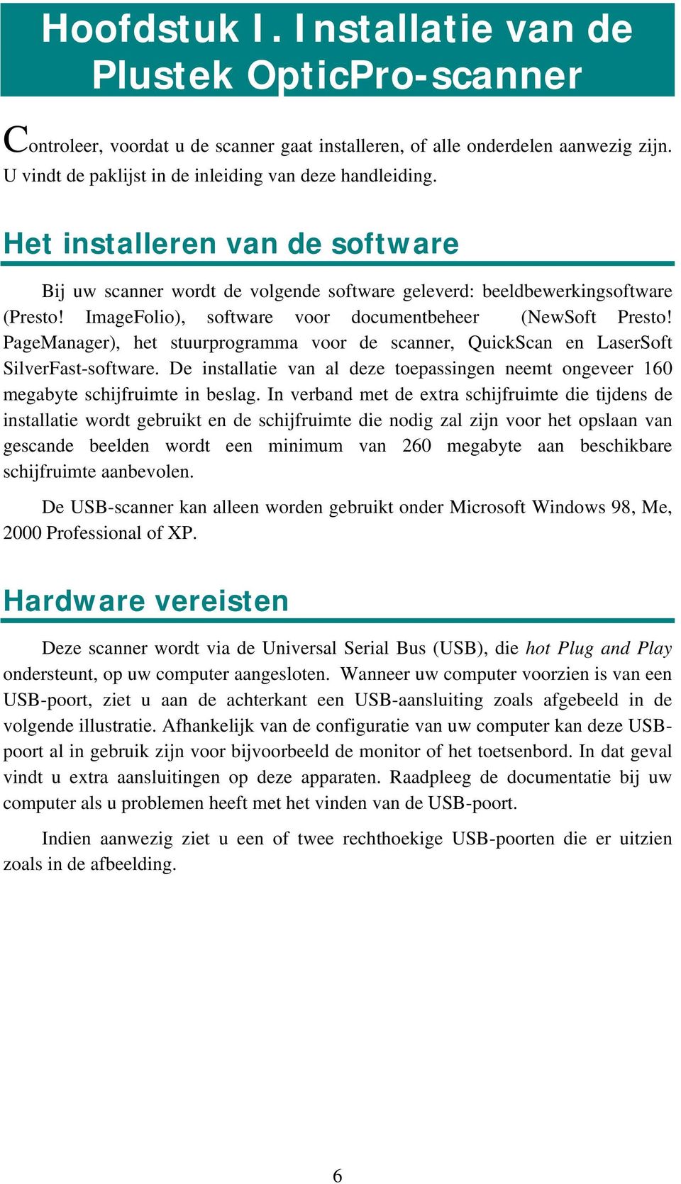 PageManager), het stuurprogramma voor de scanner, QuickScan en LaserSoft SilverFast-software. De installatie van al deze toepassingen neemt ongeveer 160 megabyte schijfruimte in beslag.